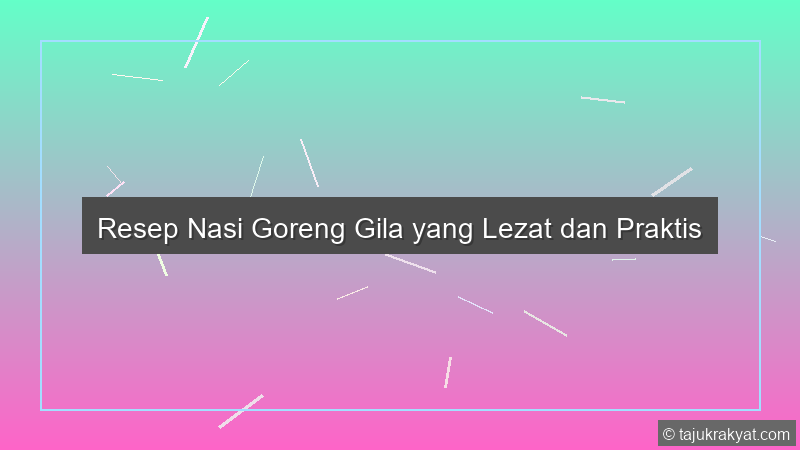 Nasi Goreng Gila: Rasa yang Bikin Kembali ke Cilacap
